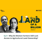 Land of a Billion – S.2 Ep.9: Why Do Women Farmers Still Lack Access to Agricultural Land Ownership?